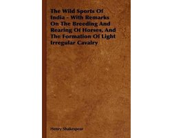 The Wild Sports Of India - With Remarks On The Breeding And Rearing Of Horses, And The Formation Of Light Irregular Cavalry