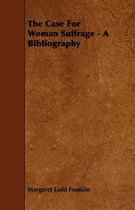 The Case For Woman Suffrage - A Bibliography