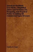 American Machinist Gear Book - Simplified Tables And Formulas For Designing, And Practical Points In Cutting All Commercial Types Of Gears