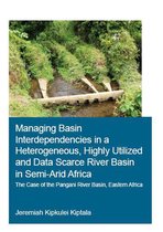 IHE Delft PhD Thesis Series - Managing Basin Interdependencies in a Heterogeneous, Highly Utilized and Data Scarce River Basin in Semi-Arid Africa