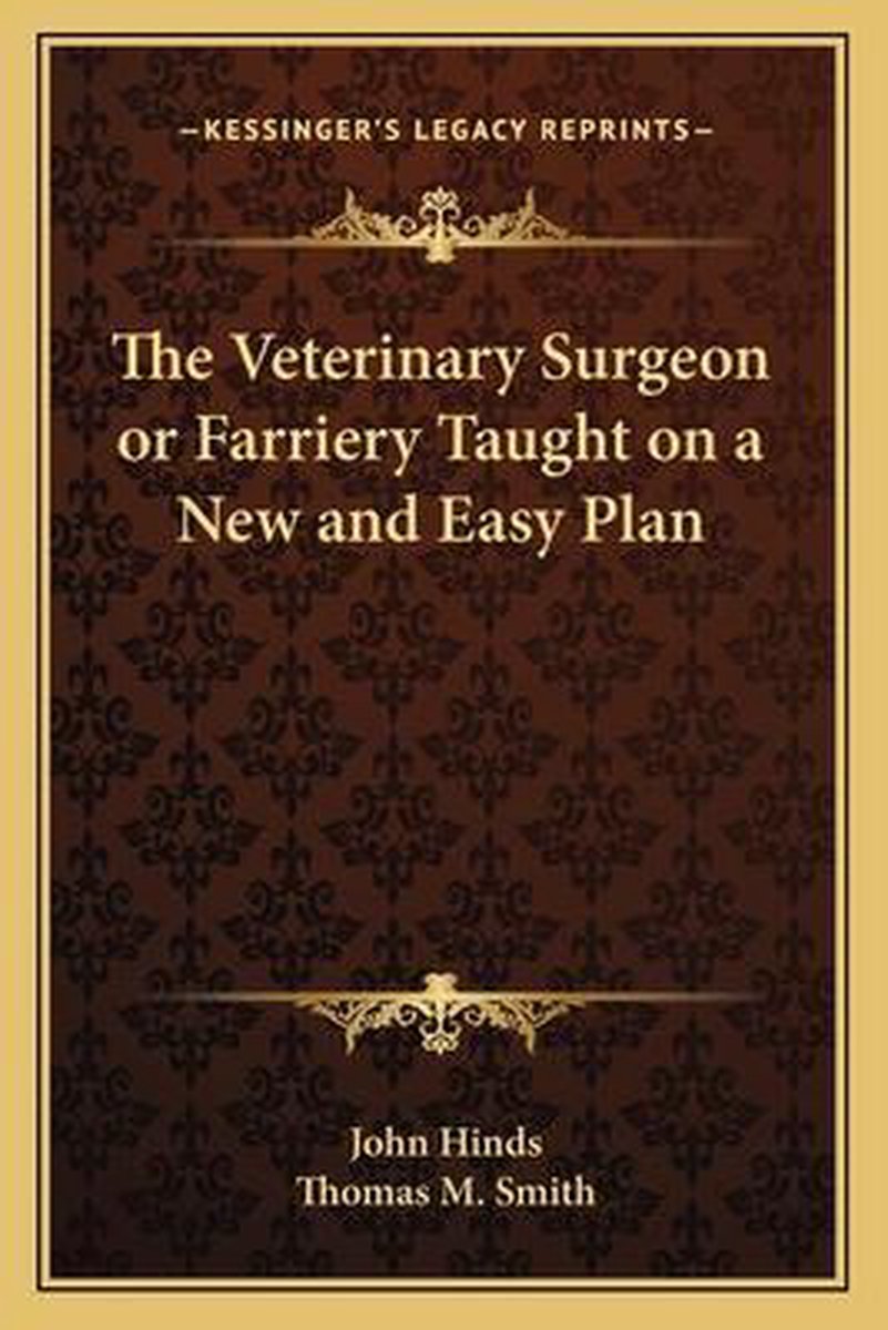 The Veterinary Surgeon Or Farriery Taught On A New And Easy Plan van Professor John Hinds