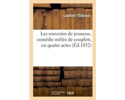 Les souvenirs de jeunesse, comédie mêlée de couplets, en quatre actes