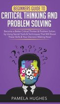Beginners Guide to Critical Thinking and Problem Solving