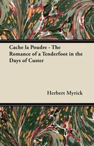 Cache La Poudre - The Romance of a Tenderfoot in the Days of Custer