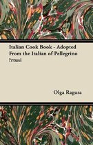 Italian Cook Book - Adopted From the Italian of Pellegrino Artusi