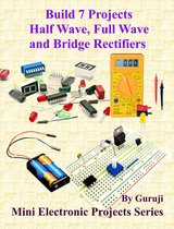 Mini Electronic Projects Series 150 - Build 7 Projects Half Wave, Full-Wave and Bridge Rectifiers