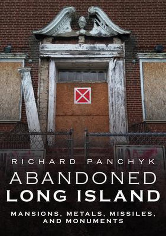 Abandoned Long Island: Mansions, Metals, Missiles, and Monum ... - cover