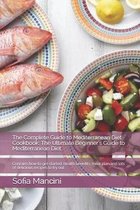 The Complete Guide to Mеdіtеrrаnеаn Diet Cookbook: The Ultimate Beginner's Guide to Mediterranean Diet