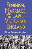 Feminism, Marriage, and the Law in Victorian England 1850-1895