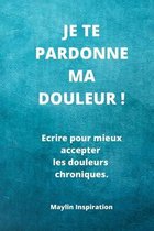 Je te pardonne ma douleur !