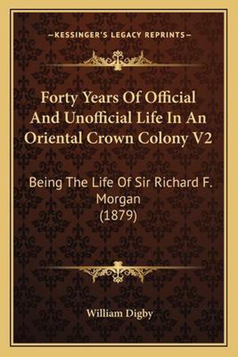 Forty Years Of Official And Unofficial Life In An Oriental Crown Colony V2 van William Digby