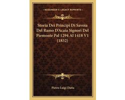 Storia Dei Principi Di Savoia del Ramo D'Acaia Signori del Piemonte Pal 1294 Al 1418 V1 (1832)
