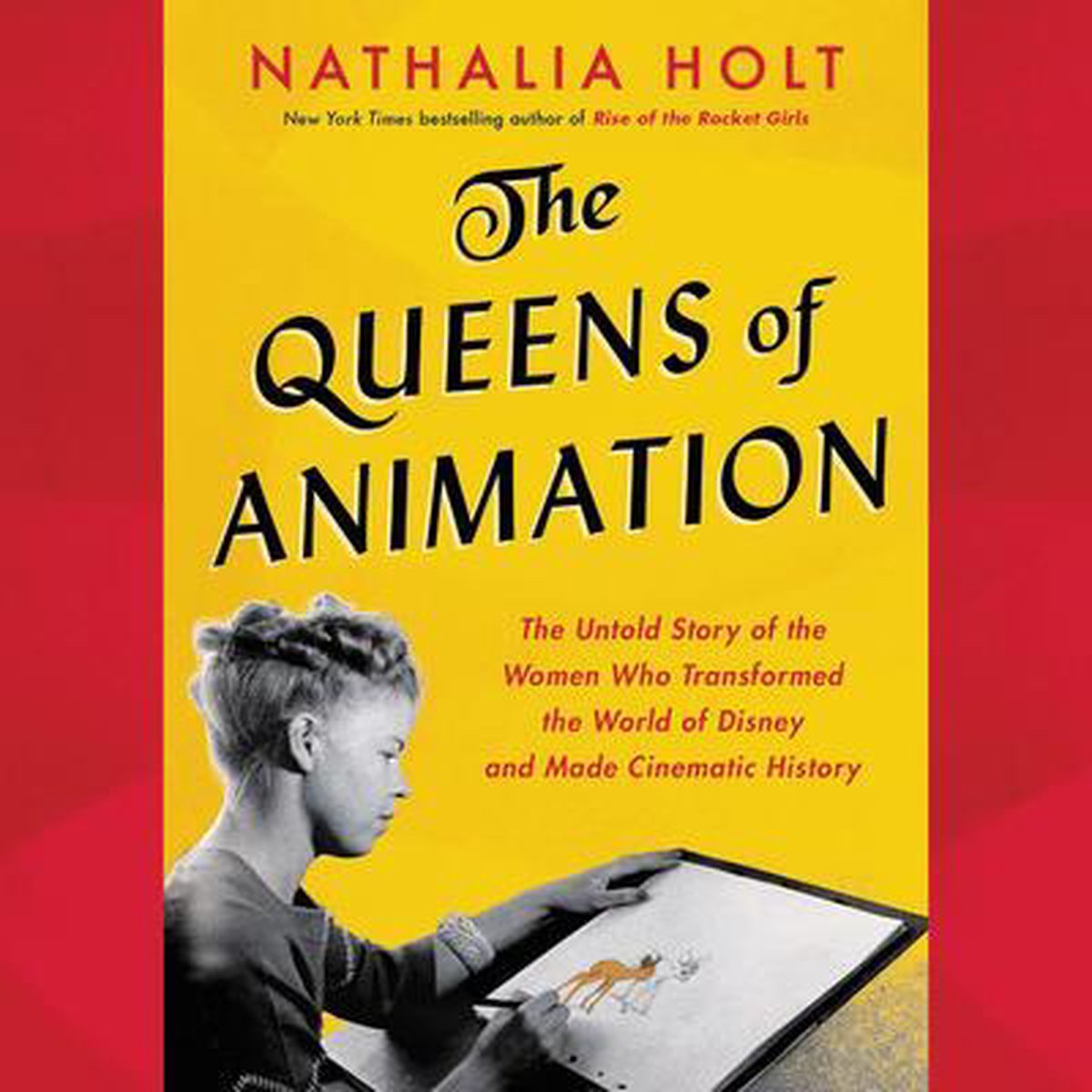 The Queens of Animation: The Untold Story of the Women Who Transformed the World of Disney and Made Cinematic History - Nathalia Holt