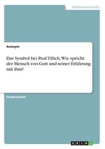 Das Symbol bei Paul Tillich. Wie spricht der Mensch von Gott und seiner Erfahrung mit ihm?