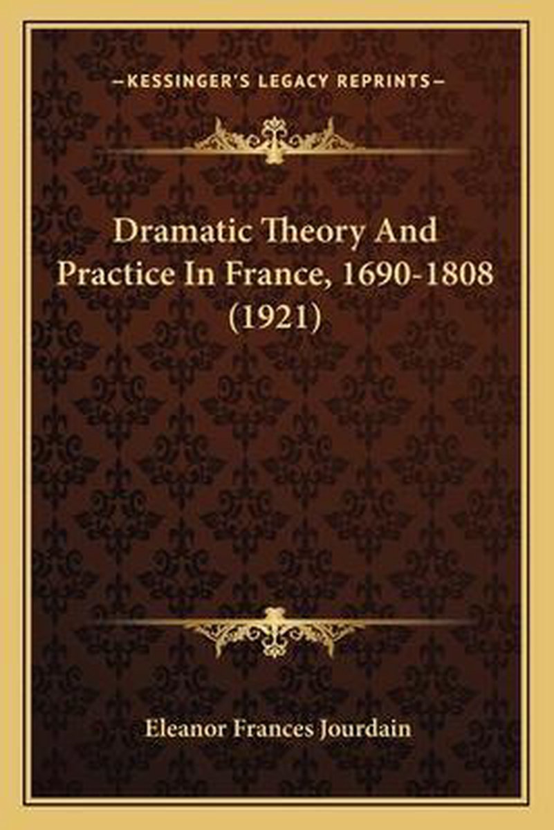 Dramatic Theory And Practice In France, 1690-1808 (1921) van Eleanor Frances Jourdain