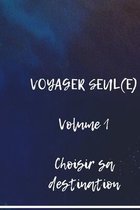 Voyager seul(e) -Volume 1 Choisir sa destination