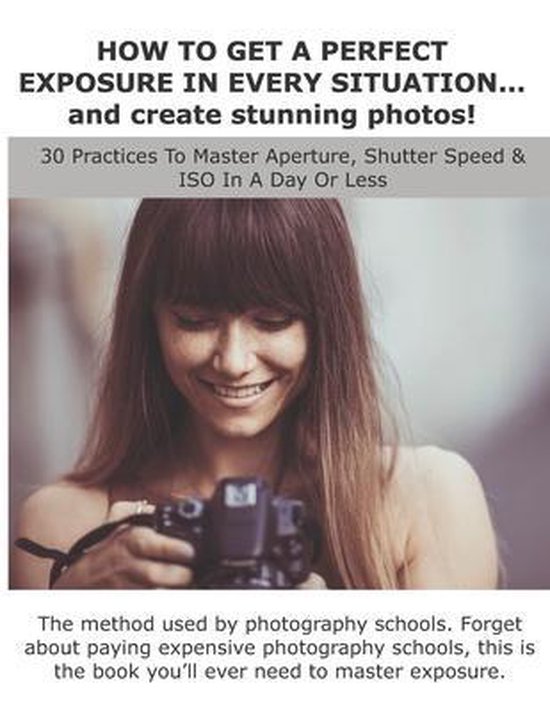 HOW TO GET A PERFECT EXPOSURE IN EVERY SITUATION... and crea ... - cover