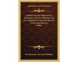 Statuten van de weduwen en weezenkas voor de officieren van de landmacht en voorschriften tot uitvoering daarvan (1889) Statuten van de weduwen en weezenkas voor de officieren van de landmacht en voorschriften tot uitvoering daarvan (1889)