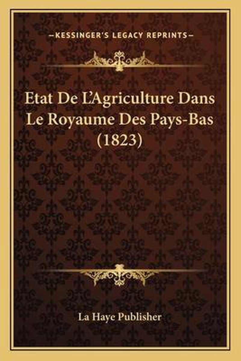 Etat De L'agriculture Dans Le Royaume Des Pays-bas (1823) van La Haye Publisher