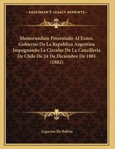 Memorandum Presentado Al Exmo. Gobierno de La Republica Argentina Impugnando La Circular de La Cancilleria de Chile de 24 de Diciembre de 1881 (1882)