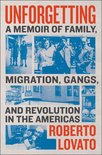 Unforgetting A Memoir of Family, Migration, Gangs, and Revolution in the Americas