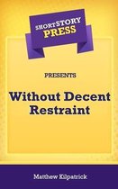 Short Story Press Presents Without Decent Restraint