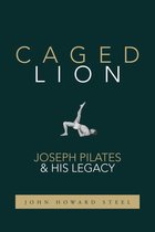 Caged Lion: Joseph Pilates and His Legacy