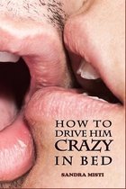 How to Drive Him Crazy in Bed