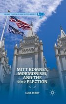 Palgrave Studies in Religion, Politics, and Policy- Mitt Romney, Mormonism, and the 2012 Election