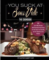 Immersion Circulator- You Suck At Sous Vide!, The Cookbook
