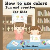 How to use colors. Fun and creative For Kids.