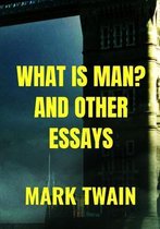 WHAT IS MAN? AND OTHER ESSAYS - Mark Twain