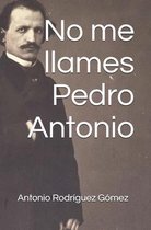 No me llames Pedro Antonio