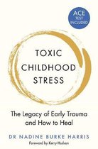Toxic Childhood Stress The Legacy of Early Trauma and How to Heal