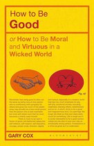 How to be Good or How to Be Moral and Virtuous in a Wicked World