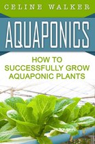 Aquaponics How to Successfully Grow Aquaponic Plants