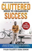 Cluttered Mess to Organized Success: Decluttering Your Home and Life (Free Checklists Included!)