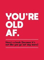 You're Old AF: Here's a Book (Because It's Not Like You Go Out Anymore)