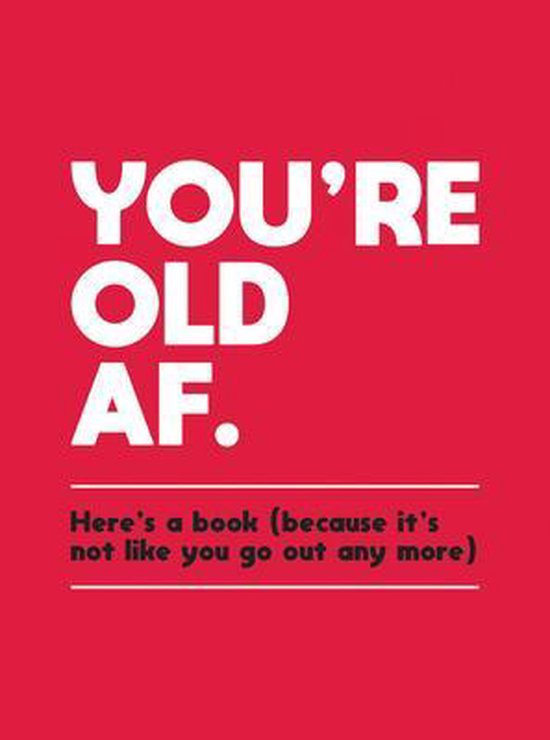 You're Old AF: Here's a Book (Because It's Not Like You Go O ... - cover