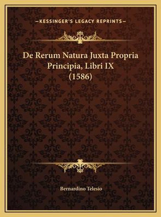 de Rerum Natura Juxta Propria Principia, Libri IX (1586) de Rerum Natura Juxta Propria Principia, Libri IX (1586)