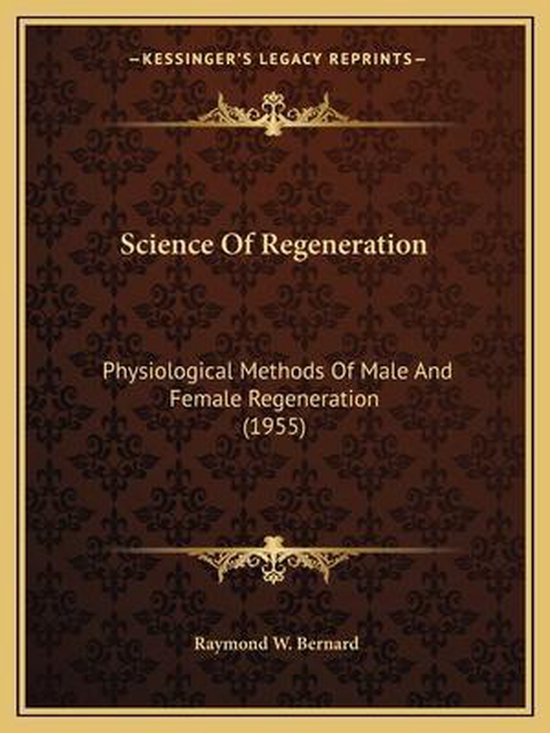 Boek Science Of Regeneration: Physiological Methods Of Male And Female Regeneration (1955) door Raymond W. Bernard.