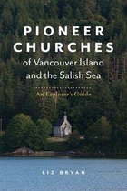 Pioneer Churches of British Columbia 1 - Pioneer Churches of Vancouver Island and the Salish Sea