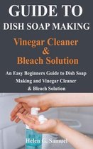 Guide to Dish Soap Making, Vinegar Cleaner & Bleach Solution