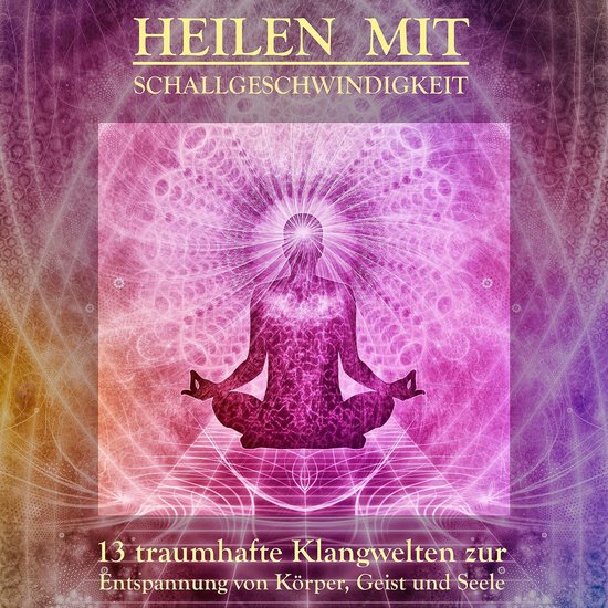 Heilen mit Schallgeschwindigkeit: 13 traumhafte Klangwelten  ... - cover