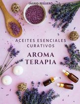 Aromaterapia Y Aceites Esenciales- Aromaterapia Aceites Esenciales Curativos