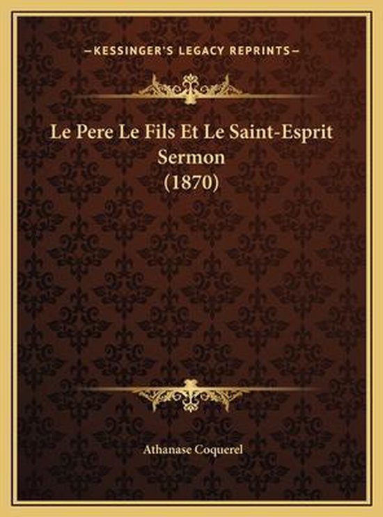 Le Pere Le Fils Et Le SaintEsprit Sermon (1870), Athanase Coquerel 9781169411319