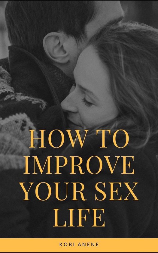 How To Improve Your Sex Life Ebook Kobi Anene 9781393916598 Boeken 