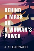 BEHIND A MASK OR A WOMAN'S POWER - A. M. Barnard