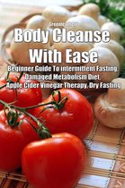 Body Cleanse With Ease: Beginner Guide To intermittent Fasting, Damaged Metabolism Diet, Apple Cider Vinegar Therapy, Dry Fasting