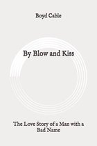 By Blow and Kiss: The Love Story of a Man with a Bad Name